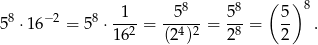  8 8 ( ) 8 58 ⋅16− 2 = 58 ⋅-1--= -5---= 5--= 5- . 162 (24)2 28 2 