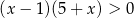 (x − 1)(5 + x) > 0 