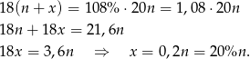 18(n + x ) = 108% ⋅20n = 1,08⋅ 20n 18n + 18x = 21 ,6n 18x = 3,6n ⇒ x = 0,2n = 20%n . 
