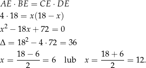 AE ⋅ BE = CE ⋅DE 4⋅1 8 = x(18 − x ) 2 x − 18x + 72 = 0 Δ = 182 − 4⋅72 = 36 x = 1-8−-6-= 6 lub x = 18+--6-= 12 . 2 2 