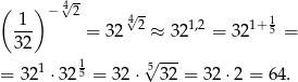 ( ) − 4√ 2 √ - -1- 42 1,2 1+15 32 = 32 ≈ 32 = 32 = 1 5√ --- = 321 ⋅325 = 32⋅ 32 = 32 ⋅2 = 64 . 