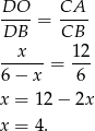 DO-- = CA-- DB CB --x--- 12- 6 − x = 6 x = 1 2− 2x x = 4 . 