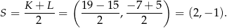  K + L ( 19− 15 − 7 + 5 ) S = ------ = -------,------- = (2,− 1). 2 2 2 