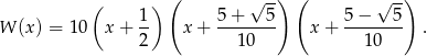  ( ) ( ) ( 1 ) 5 + √ 5- 5− √ 5- W (x ) = 10 x + -- x + -------- x+ -------- . 2 10 10 