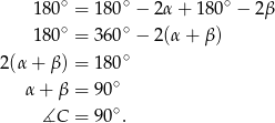  180∘ = 180∘ − 2α + 180 ∘ − 2 β ∘ ∘ 180 = 360 − 2(α + β ) 2(α + β ) = 180∘ ∘ α + β = 90 ∡C = 90∘. 