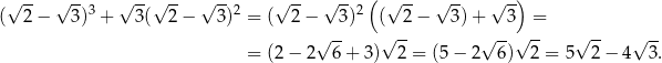  √ -- √ -- √ --√ -- √ -- √ -- √ -- ( √ -- √ -- √ -) ( 2− 3)3 + 3( 2− 3)2 = ( 2 − 3)2 ( 2 − 3) + 3 = √ -- √ -- √ --√ -- √ -- √ -- = (2 − 2 6 + 3) 2 = (5− 2 6) 2 = 5 2 − 4 3. 