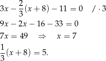  2 3x− -(x + 8 )− 1 1 = 0 / ⋅3 3 9x− 2x − 16 − 33 = 0 7x = 49 ⇒ x = 7 1(x + 8) = 5. 3 
