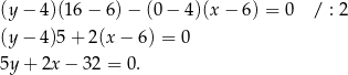 (y − 4)(16 − 6 )− (0 − 4)(x − 6 ) = 0 / : 2 (y − 4)5 + 2(x − 6 ) = 0 5y + 2x − 32 = 0. 