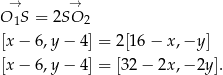 O→S = 2S→O 1 2 [x − 6 ,y− 4] = 2[1 6− x,−y ] [x − 6 ,y− 4] = [32 − 2x ,− 2y]. 