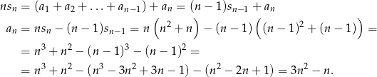 ns = (a + a + ...+ a )+ a = (n − 1)s + a n 1 2 n−1 ( n ) n− 1 ( n ) an = nsn − (n − 1)sn−1 = n n 2 + n − (n − 1) (n − 1)2 + (n − 1) = = n 3 + n 2 − (n − 1)3 − (n − 1)2 = 3 2 3 2 2 2 = n + n − (n − 3n + 3n − 1) − (n − 2n + 1) = 3n − n. 