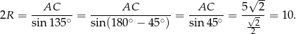  AC AC AC 5√ 2- 2R = -------- = ----------------= -------= -√---= 10. sin 135∘ sin (180∘ − 45∘) sin45 ∘ -22 