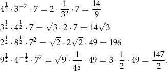  1 1 14 4 2 ⋅3− 2 ⋅7 = 2⋅-2-⋅7 = --- 1 1 √ --3 9√ -- 3 2 ⋅4 2 ⋅7 = 3⋅2 ⋅7 = 1 4 3 1 1 √ -- √ -- 2 2 ⋅8 2 ⋅72 = 2⋅2 2⋅49 = 196 1 1 √ -- 1 1 14 7 9 2 ⋅4− 2 ⋅72 = 9 ⋅-1-⋅49 = 3⋅ -⋅ 49 = ----. 42 2 2 
