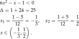  2 6x − x − 1 < 0 Δ = 1 + 2 4 = 25 x = 1-−-5-= − 1, x = 1-+-5-= 1- 1 ( 12 ) 3 2 12 2 1 1 x ∈ − -,-- . 3 2 