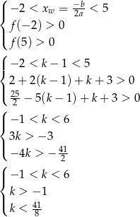 ( −b |{ − 2 < xw = 2a-< 5 f (− 2) > 0 |( f (5) > 0 (| { − 2 < k− 1 < 5 2 + 2(k − 1) + k + 3 > 0 |( 25-− 5(k − 1) + k + 3 > 0 ( 2 |{ − 1 < k < 6 | 3k > − 3 ( − 4k > − 421 ( |{ − 1 < k < 6 k > −1 |( 41 k < 8- 