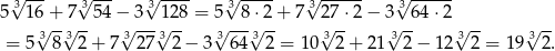  √3--- √3--- 3√ ---- √3---- √3------ √3------ 5 16√ +√7--54 −√3--√128 = 5√ -8√⋅2-+ 7 2√7-⋅2 − 3√ -6 4⋅2 √ -- √ -- = 5 38 32 + 7 3 27 3 2 − 3 364 32 = 10 32 + 21 32 − 1 2 3 2 = 19 32 . 