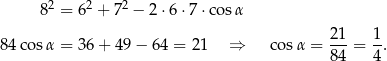  2 2 2 8 = 6 + 7 − 2⋅ 6⋅7 ⋅cos α 21 1 84 cos α = 36 + 49 − 64 = 21 ⇒ co sα = ---= -. 84 4 