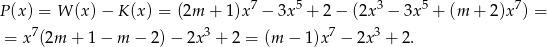  7 5 3 5 7 P(x ) = W (x) − K (x) = (2m + 1)x − 3x + 2 − (2x − 3x + (m + 2)x ) = = x7(2m + 1 − m − 2)− 2x 3 + 2 = (m − 1)x7 − 2x3 + 2. 