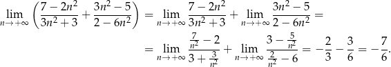  ( 2 2 ) 2 2 lim 7-−-2n--+ 3n-−--5- = lim 7-−-2n--+ lim 3n--−-5-= n→ +∞ 3n2 + 3 2− 6n 2 n→ +∞ 3n 2 + 3 n→ +∞ 2 − 6n 2 7-− 2 3 − -5 = lim -n2----+ lim ----n2-= − 2− 3-= − 7. n→ +∞ 3 + 3n2 n→+ ∞ n22 − 6 3 6 6 