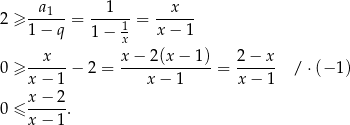  a1 1 x 2 ≥ ------= -----1 = ------ 1− q 1 − x x − 1 x x − 2 (x− 1) 2 − x 0 ≥ -----− 2 = ------------- = ------ / ⋅(− 1) x− 1 x − 1 x − 1 0 ≤ x−--2. x− 1 