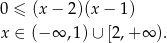 0 ≤ (x− 2)(x − 1) x ∈ (− ∞ ,1)∪ [2,+ ∞ ). 