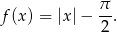  π f(x ) = |x |− --. 2 