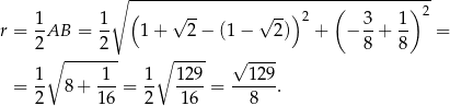  ∘ -------------------------------------- 1 1 ( √ -- √ --) 2 ( 3 1) 2 r = -AB = -- 1 + 2 − (1 − 2) + − --+ -- = 2∘ ----2-- ∘ ---- ---- 8 8 1 1 1 129 √ 129 = -- 8+ ---= -- ----= ------. 2 16 2 16 8 
