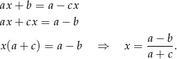ax + b = a− cx ax + cx = a − b a− b x (a+ c) = a− b ⇒ x = -----. a+ c 