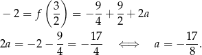  (3 ) 9 9 − 2 = f -- = − --+ --+ 2a 2 4 2 9- 17- 17- 2a = − 2 − 4 = − 4 ⇐ ⇒ a = − 8 . 