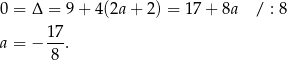 0 = Δ = 9 + 4(2a + 2 ) = 17+ 8a / : 8 17 a = − --. 8 