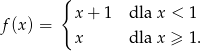  { f(x ) = x + 1 dla x < 1 x dla x ≥ 1. 