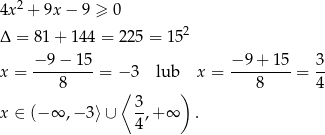  2 4x + 9x− 9 ≥ 0 Δ = 81 + 14 4 = 225 = 152 x = −-9-−-15-= − 3 lub x = −-9-+-15-= 3- 8 ⟨ ) 8 4 3- x ∈ (− ∞ ,−3 ⟩∪ 4,+ ∞ . 