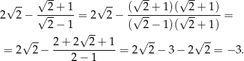  √ -- √ -- √ -- √ -- √ -- 2 2 − √-2-+-1-= 2 2− (√-2-+-1)(√-2-+-1)-= 2 − 1 ( 2 − 1)( 2 + 1) √ -- √ -- √ -- √ -- = 2 2 − 2-+-2--2-+-1-= 2 2 − 3 − 2 2 = −3 . 2− 1 