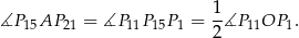∡P AP = ∡P P P = 1∡P OP . 15 21 11 15 1 2 11 1 