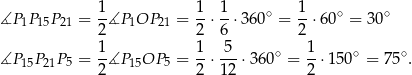  1- 1- 1- ∘ 1- ∘ ∘ ∡P 1P15P21 = 2∡P 1OP 21 = 2 ⋅ 6 ⋅360 = 2 ⋅60 = 30 1 1 5 1 ∡P 15P 21P 5 = -∡P 15OP 5 = -⋅ ---⋅360∘ = --⋅150∘ = 7 5∘. 2 2 12 2 