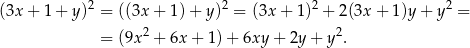  2 2 2 2 (3x + 1+ y) = ((3x + 1) + y) = (3x + 1 ) + 2(3x + 1)y+ y = = (9x2 + 6x + 1) + 6xy + 2y+ y2. 