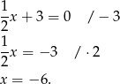 1 -x + 3 = 0 / − 3 2 1x = − 3 / ⋅2 2 x = − 6. 