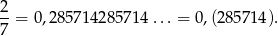2 --= 0,285714 285714 ...= 0,(285714 ). 7 