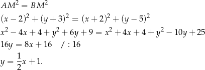 AM 2 = BM 2 2 2 2 2 (x − 2) + (y+ 3) = (x + 2) + (y − 5) x2 − 4x + 4 + y2 + 6y + 9 = x 2 + 4x + 4+ y2 − 10y+ 25 16y = 8x+ 16 / : 16 1- y = 2 x + 1. 