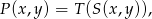 P (x,y) = T (S(x,y)), 