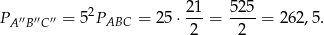  21 525 PA ′′B′′C′′ = 5 2PABC = 25⋅ ---= ----= 262,5. 2 2 