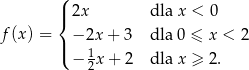  ( |{ 2x dla x < 0 f(x) = −2x + 3 dla 0 ≤ x < 2 |( 1 − 2x + 2 dla x ≥ 2 . 