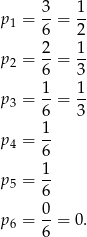  3 1 p1 = --= -- 6 2 p = 2-= 1- 2 6 3 1 1 p3 = --= -- 6 3 p4 = 1- 6 1- p5 = 6 0 p6 = --= 0. 6 