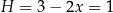 H = 3 − 2x = 1 