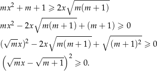  2 ∘ ---------- mx + m + 1 ≥ 2x m (m + 1) ∘ ---------- mx 2 − 2x m (m + 1 )+ (m + 1) ≥ 0 √ -- ∘ ---------- ∘ --------- ( mx )2 − 2x m (m + 1 )+ (m + 1)2 ≥ 0 ( ) √mx- − √m--+--1 2 ≥ 0 . 