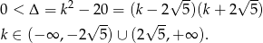  2 √ -- √ -- 0 < Δ = k −√20-= (k −√ 2- 5)(k+ 2 5) k ∈ (− ∞ ,− 2 5) ∪ (2 5,+ ∞ ). 