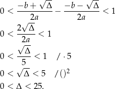  −b + √ Δ- −b − √ Δ- 0 < ----------− ----------< 1 √ 2a 2a 2 Δ 0 < ----- < 1 √2a- 0 < --Δ-< 1 / ⋅5 5 √ -- 2 0 < Δ < 5 /() 0 < Δ < 2 5. 