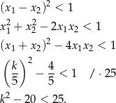  2 (x1 − x2) < 1 x21 + x22 − 2x1x2 < 1 2 (x1 + x2) − 4x 1x2 < 1 ( k) 2 4 -- − --< 1 / ⋅25 5 5 k2 − 2 0 < 25. 