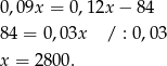 0 ,09x = 0,12x − 84 8 4 = 0,03x / : 0,03 x = 2800. 