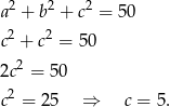  2 2 2 a + b + c = 50 c2 + c2 = 50 2c2 = 50 2 c = 2 5 ⇒ c = 5. 