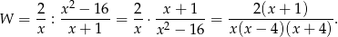  2- x2 −-16- 2- -x-+-1-- ----2(x+--1)---- W = x : x + 1 = x ⋅x2 − 16 = x(x − 4)(x + 4 ). 